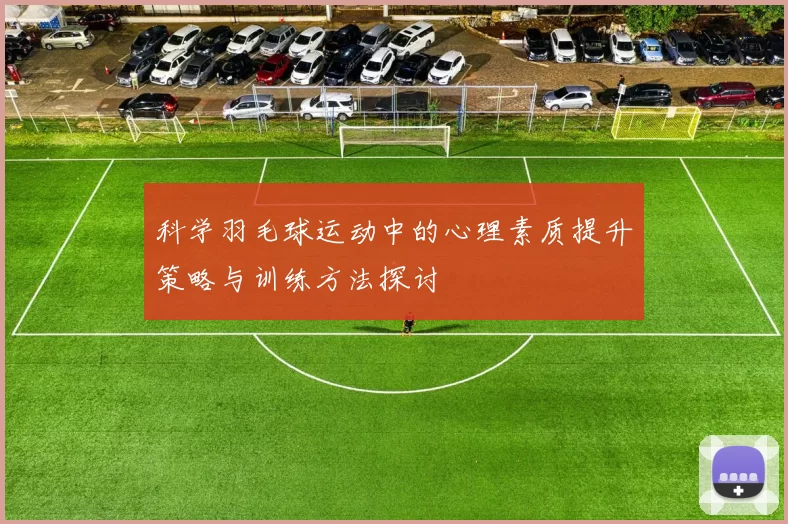 科学羽毛球运动中的心理素质提升策略与训练方法探讨