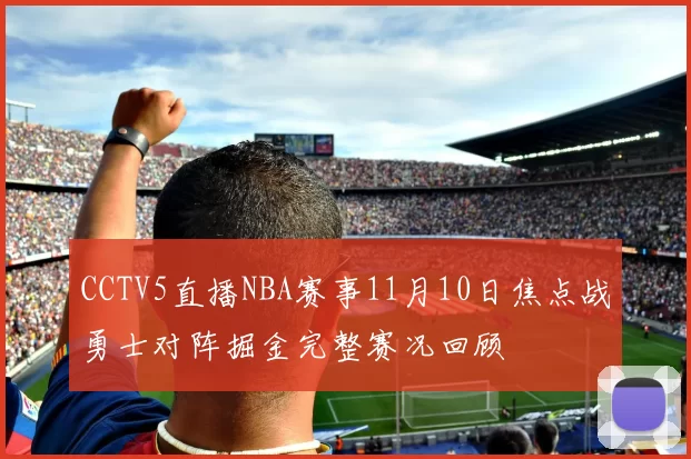 CCTV5直播NBA赛事11月10日焦点战勇士对阵掘金完整赛况回顾