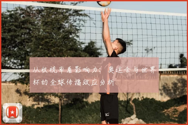 从收视率看影响力：奥运会与世界杯的全球传播效应分析