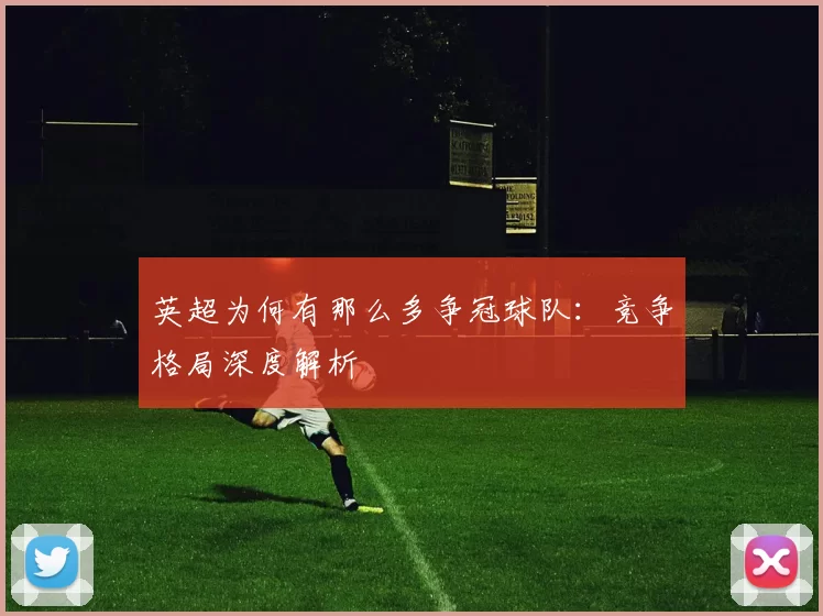 英超为何有那么多争冠球队：竞争格局深度解析