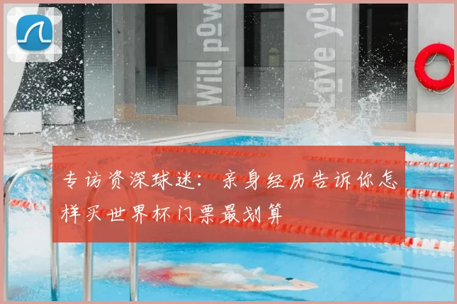 专访资深球迷:亲身经历告诉你怎样买世界杯门票最划算