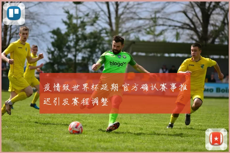 疫情致世界杯延期 官方确认赛事推迟引发赛程调整