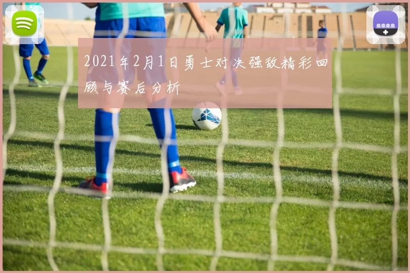 2021年2月1日勇士对决强敌精彩回顾与赛后分析