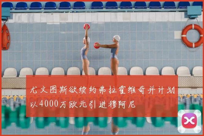 尤文图斯欲续约弗拉霍维奇并计划以4000万欧元引进穆阿尼
