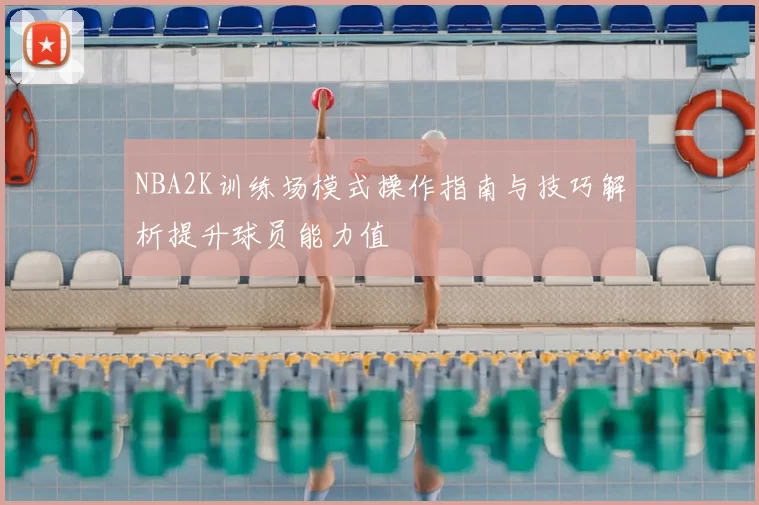 NBA2K训练场模式操作指南与技巧解析提升球员能力值