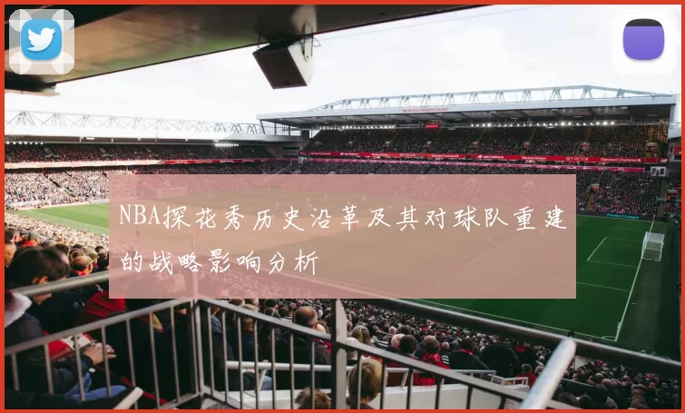 NBA探花秀历史沿革及其对球队重建的战略影响分析