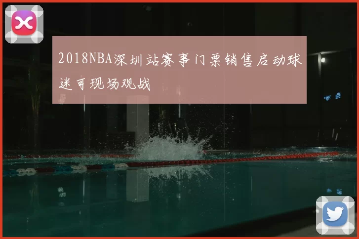 2018NBA深圳站赛事门票销售启动球迷可现场观战