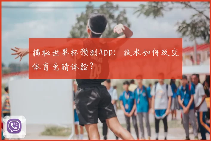 揭秘世界杯预测App：技术如何改变体育竞猜体验？