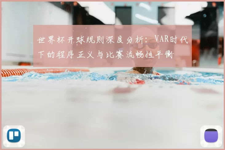 世界杯开球规则深度分析：VAR时代下的程序正义与比赛流畅性平衡
