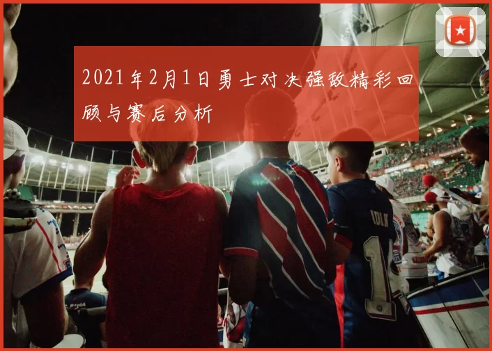 2021年2月1日勇士对决强敌精彩回顾与赛后分析