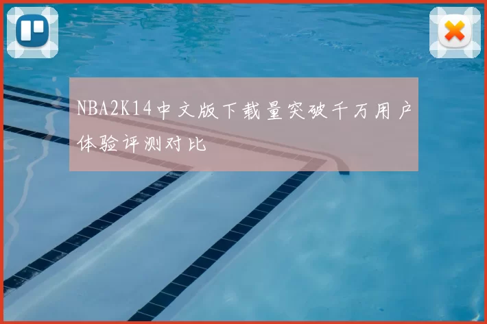 NBA2K14中文版下载量突破千万用户体验评测对比