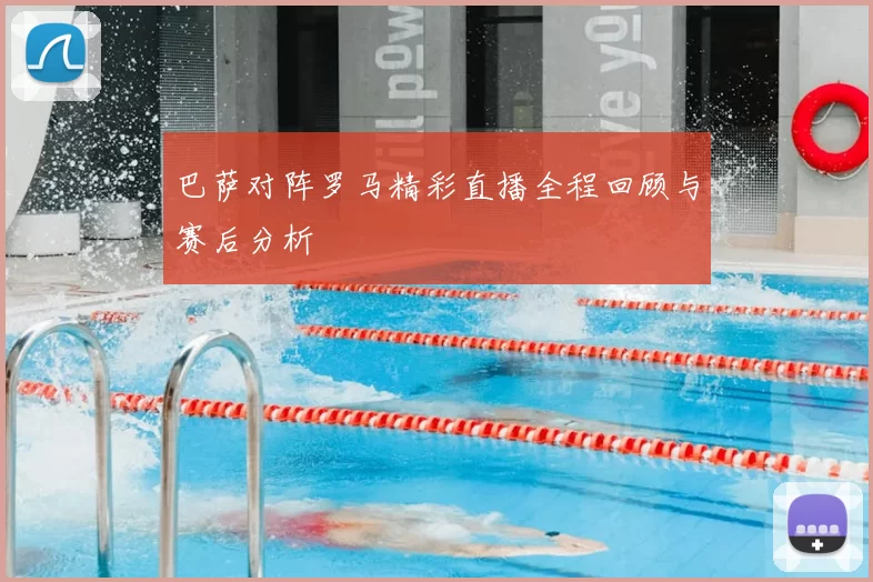 巴萨对阵罗马精彩直播全程回顾与赛后分析