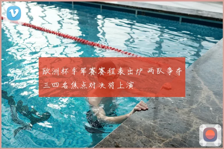 欧洲杯季军赛赛程表出炉 两队争夺三四名焦点对决将上演