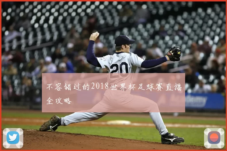 不容错过的2018世界杯足球赛直播全攻略