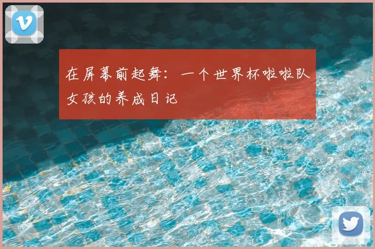 在屏幕前起舞：一个世界杯啦啦队女孩的养成日记