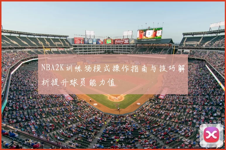 NBA2K训练场模式操作指南与技巧解析提升球员能力值